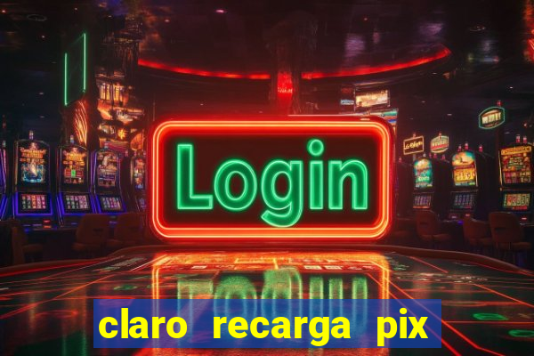 claro recarga pix $10 reais